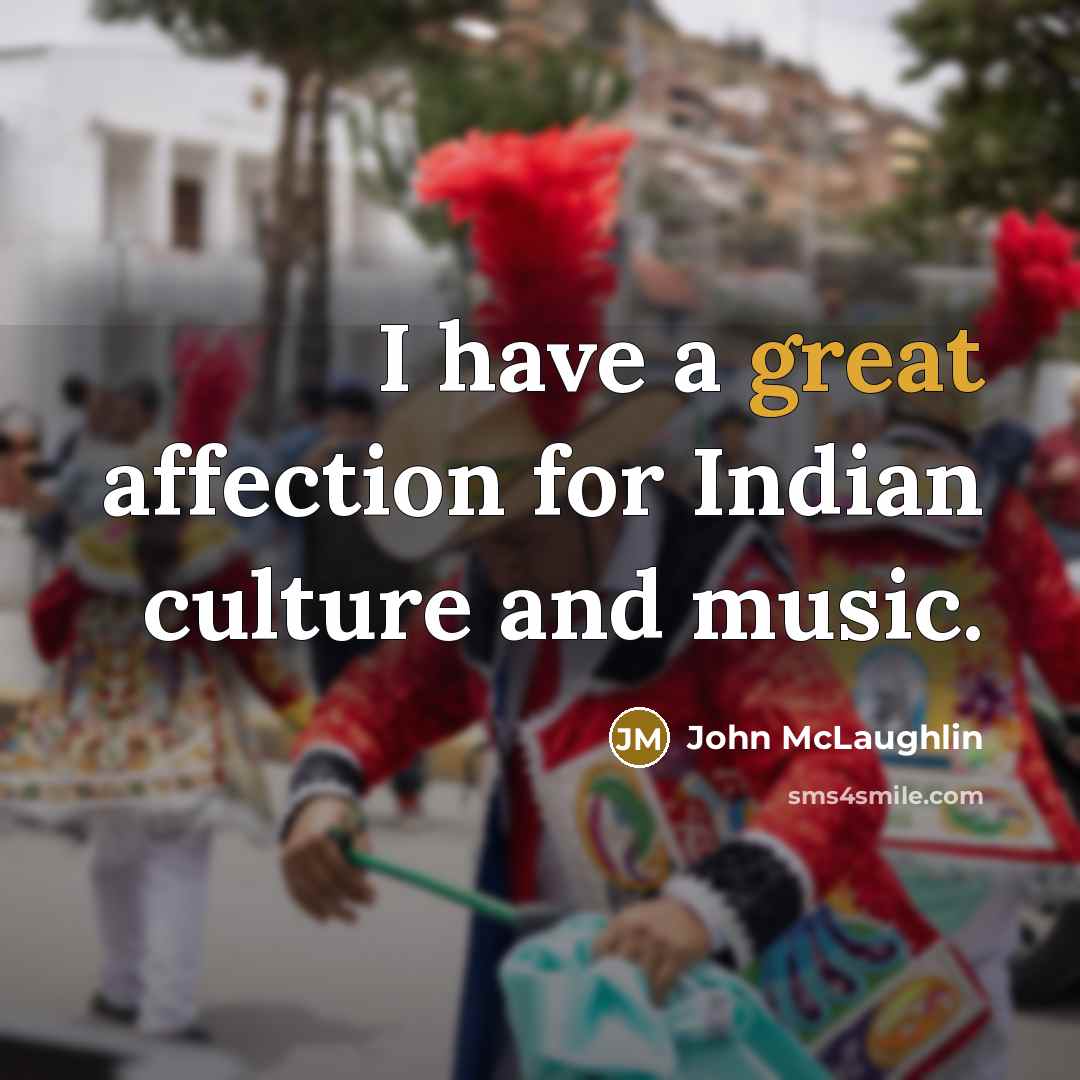 “I have a great affection for Indian culture and music.” quote by John McLaughlin