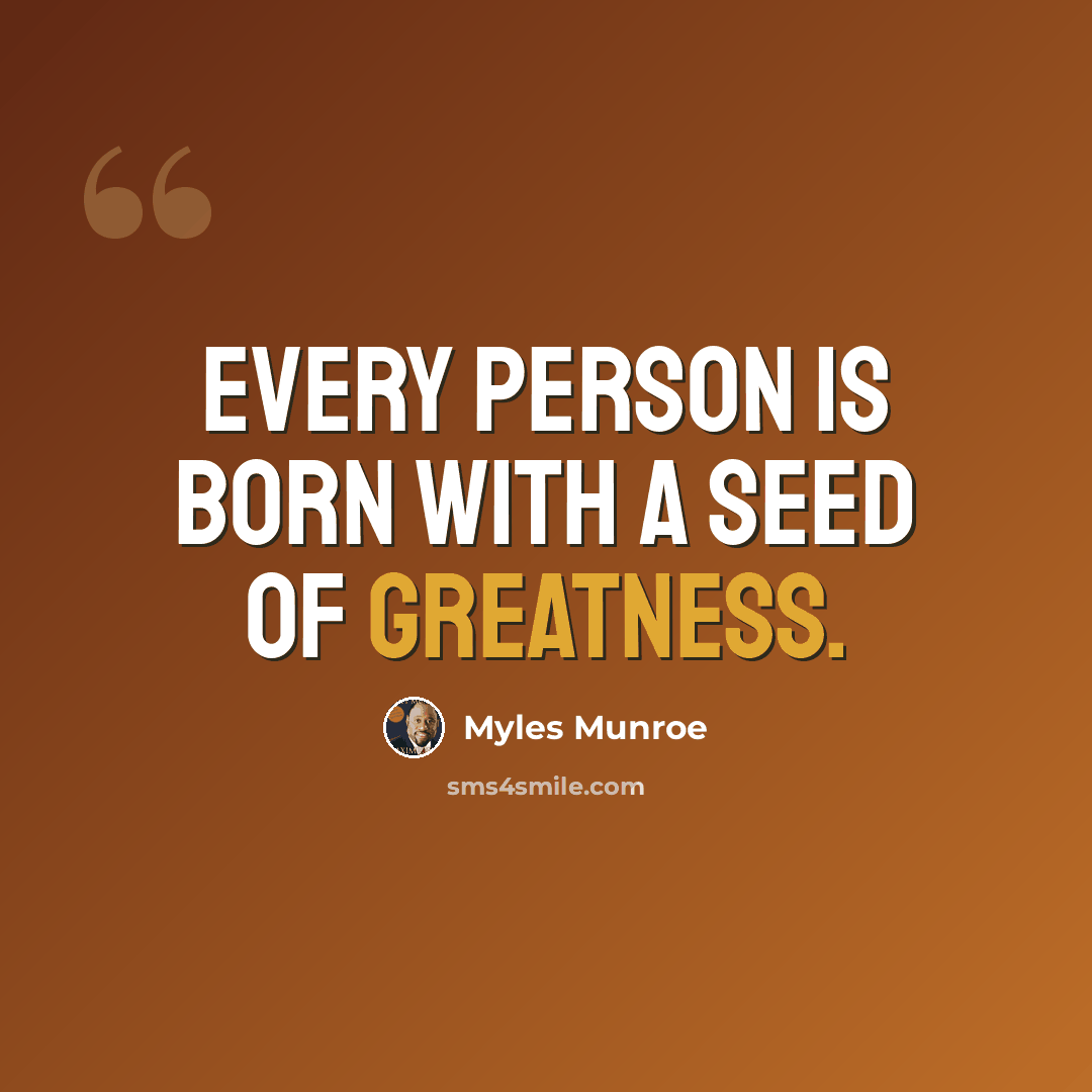 “Every person is born with a seed of greatness.” quote by Myles Munroe