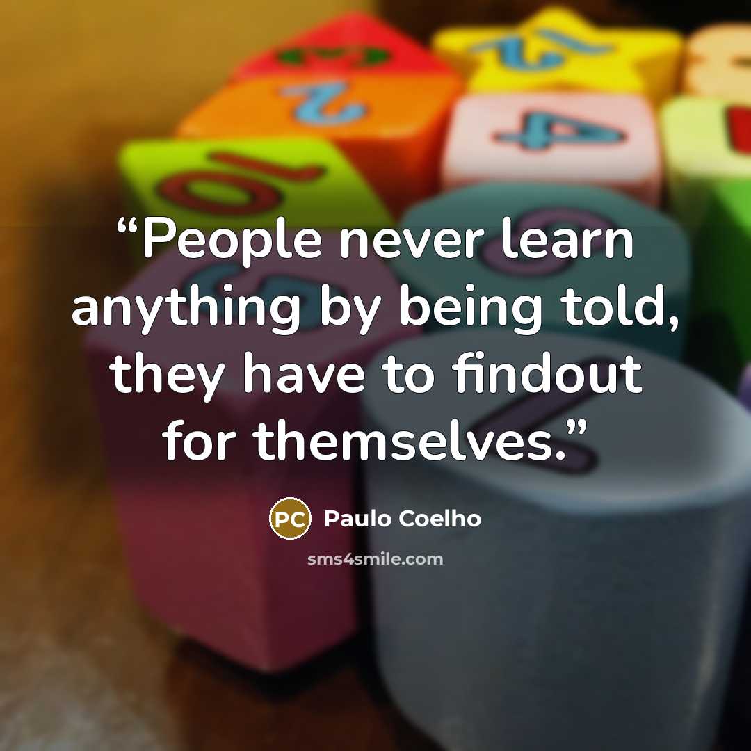 “People never learn anything by being told, they have to findout for themselves.” quote by Paulo Coelho
