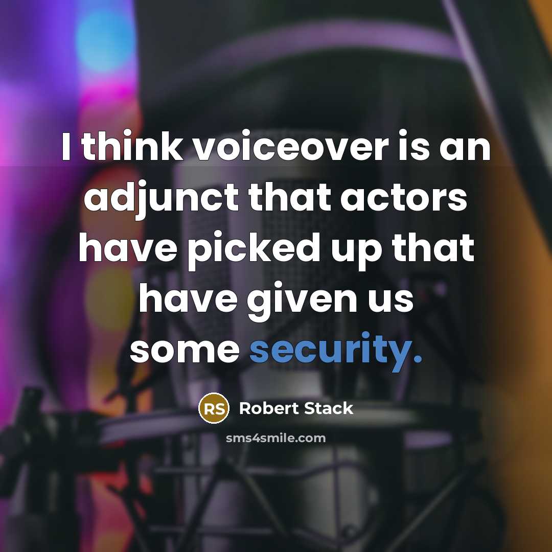 “I think voiceover is an adjunct that actors have picked up that have given us some security.” quote by Robert Stack