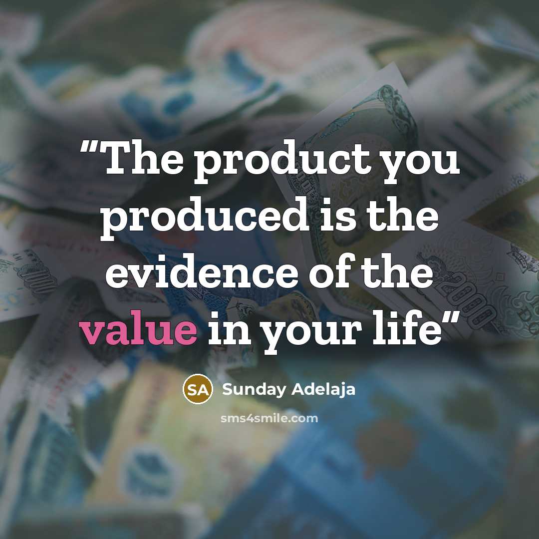 “The product you produced is the evidence of the value in your life” quote by Sunday Adelaja