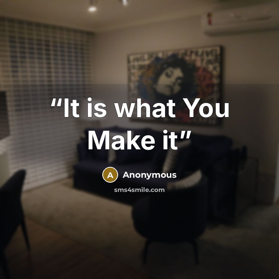 “It is what You Make it” quote by Anonymous