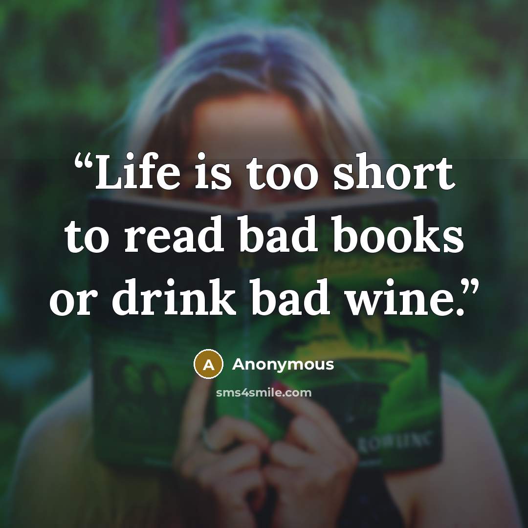 “Life is too short to read bad books or drink bad wine.” quote by Anonymous