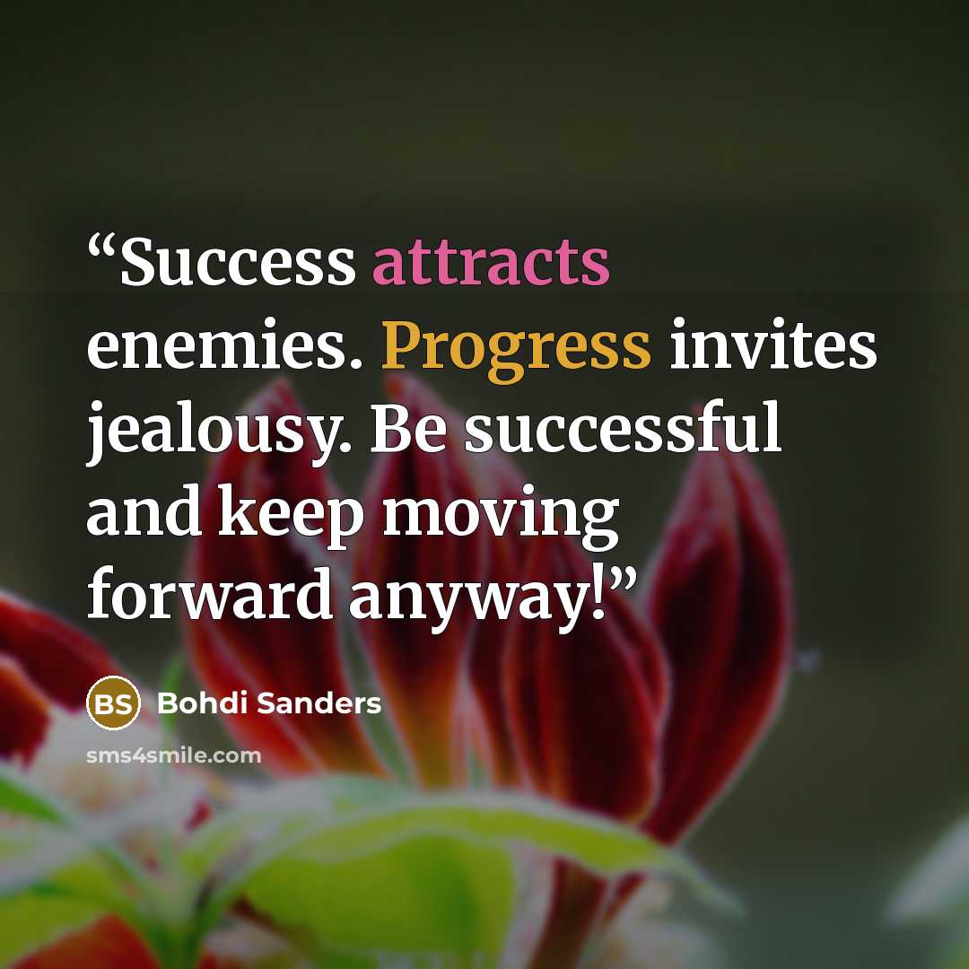 “Success attracts enemies. Progress invites jealousy. Be successful and keep moving forward anyway!” quote by Bohdi Sanders
