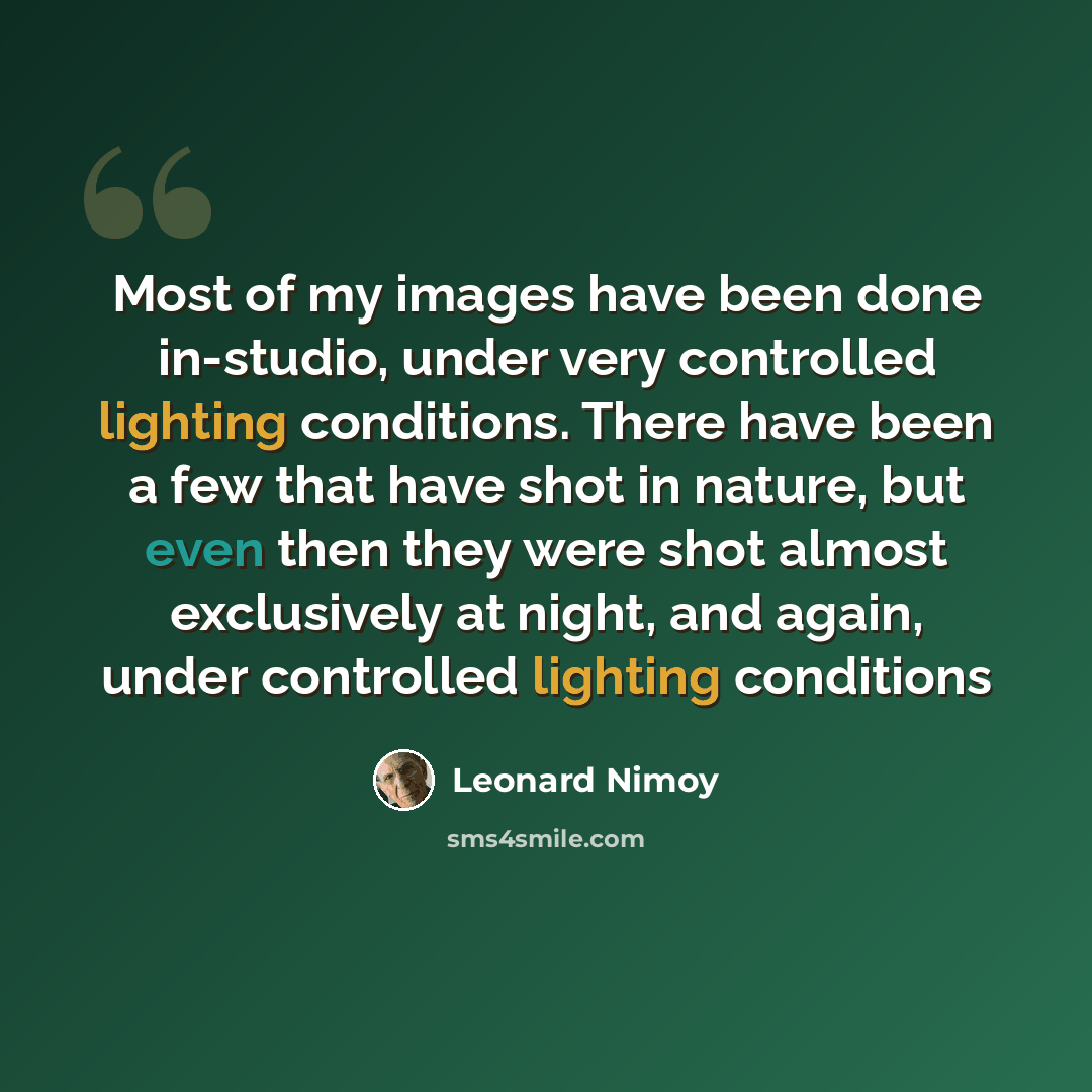 “Most of my images have been done in-studio, under very controlled lighting conditions. There have been a few that have shot in nature, but even then they were shot almost exclusively at night, and again, under controlled lighting conditions” quote by Leonard Nimoy