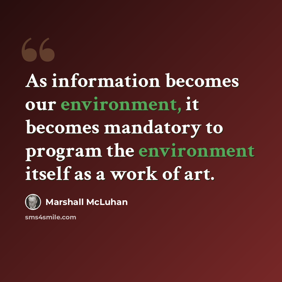 “As information becomes our environment, it becomes mandatory to program the environment itself as a work of art.” quote by Marshall McLuhan