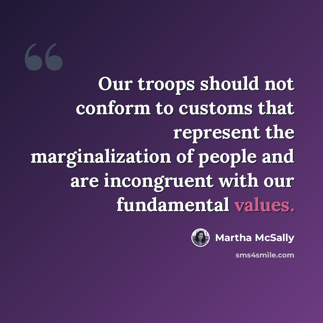 “Our troops should not conform to customs that represent the marginalization of people and are incongruent with our fundamental values.” quote by Martha McSally