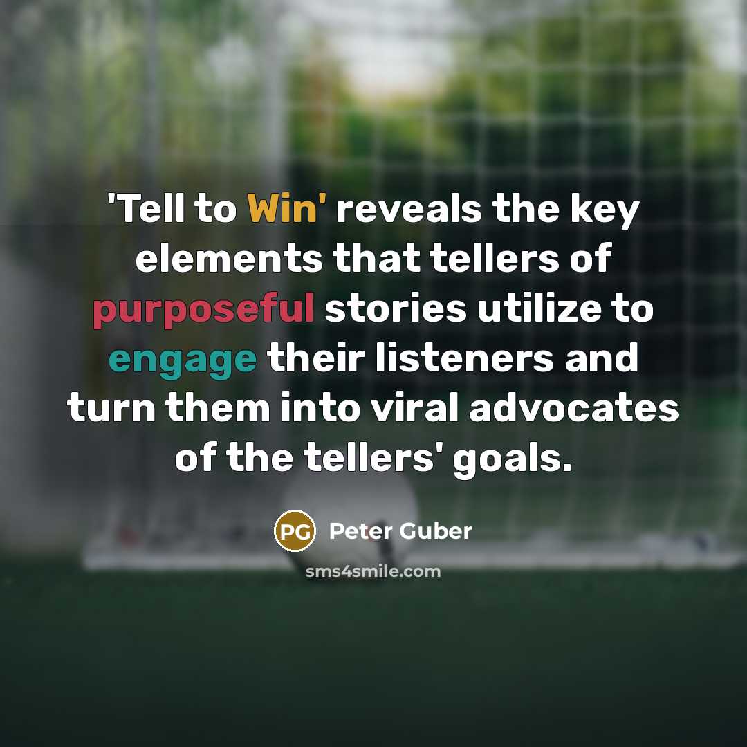 “'Tell to Win' reveals the key elements that tellers of purposeful stories utilize to engage their listeners and turn them into viral advocates of the tellers' goals.” quote by Peter Guber