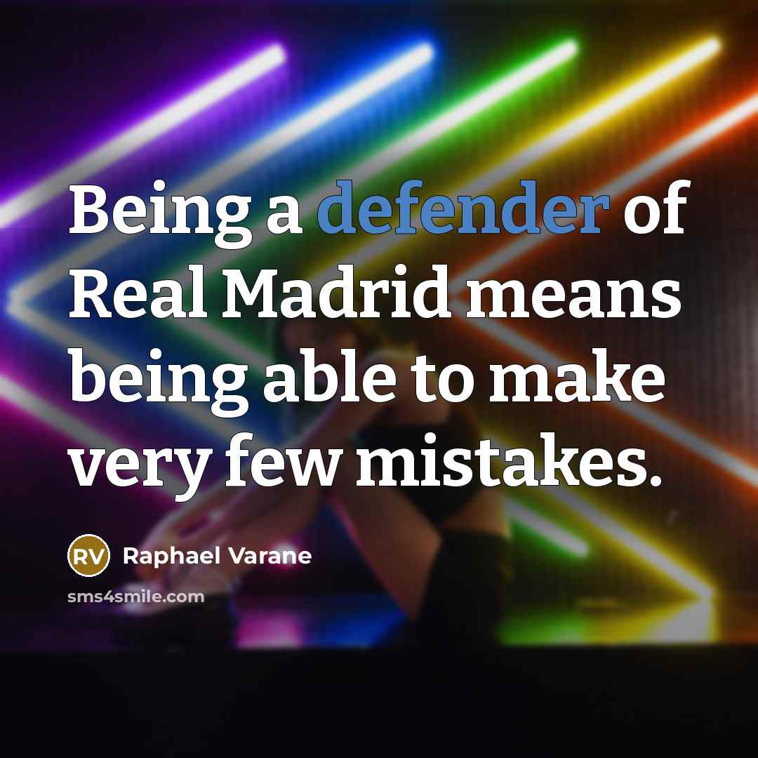“Being a defender of Real Madrid means being able to make very few mistakes.” quote by Raphael Varane