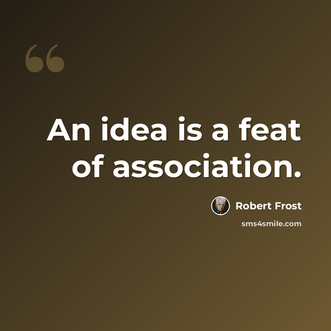 “An idea is a feat of association.” quote by Robert Frost