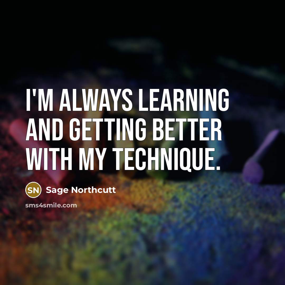 “I'm always learning and getting better with my technique.” quote by Sage Northcutt