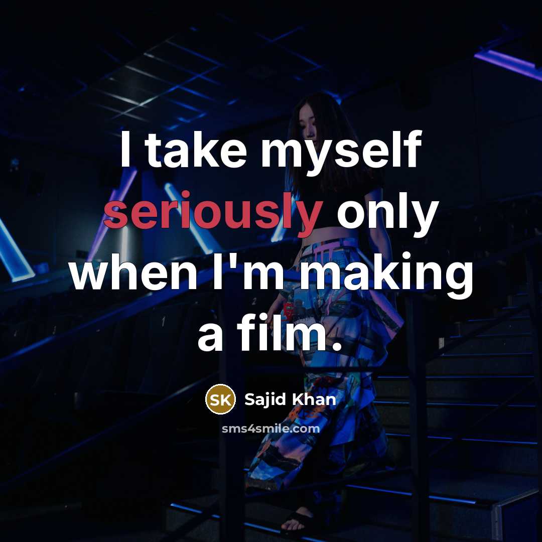 “I take myself seriously only when I'm making a film.” quote by Sajid Khan