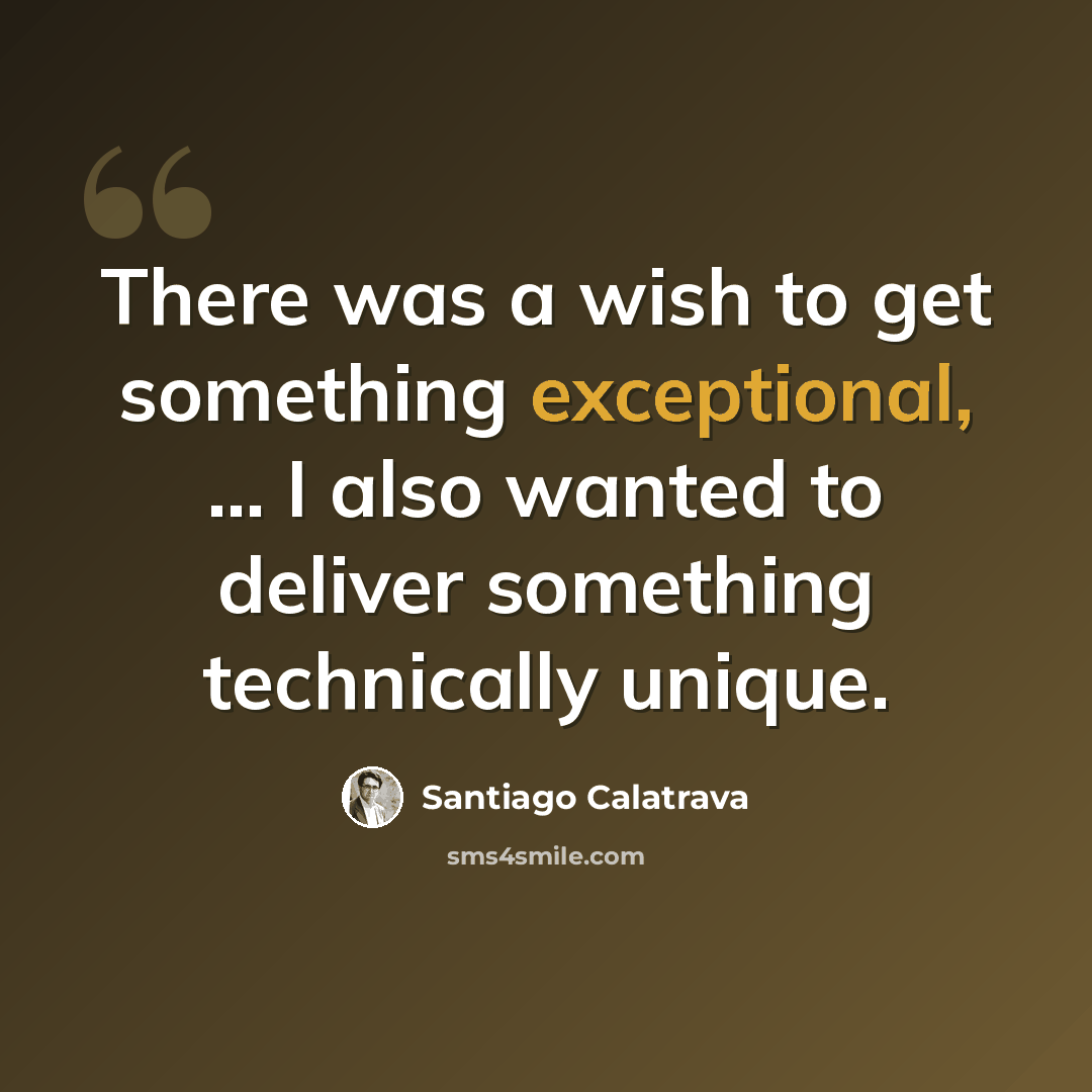 “There was a wish to get something exceptional, ... I also wanted to deliver something technically unique.” quote by Santiago Calatrava