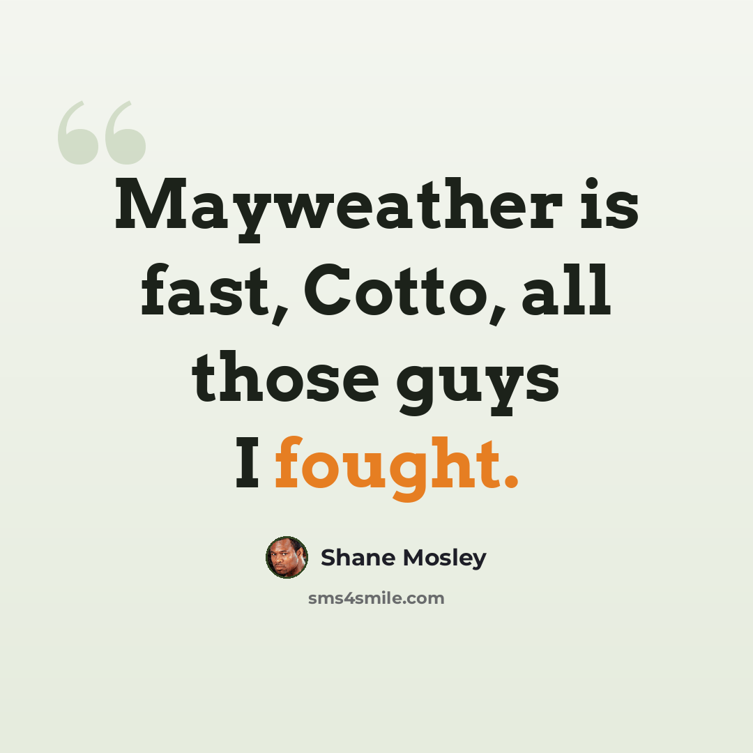 “Mayweather is fast, Cotto, all those guys I fought.” quote by Shane Mosley
