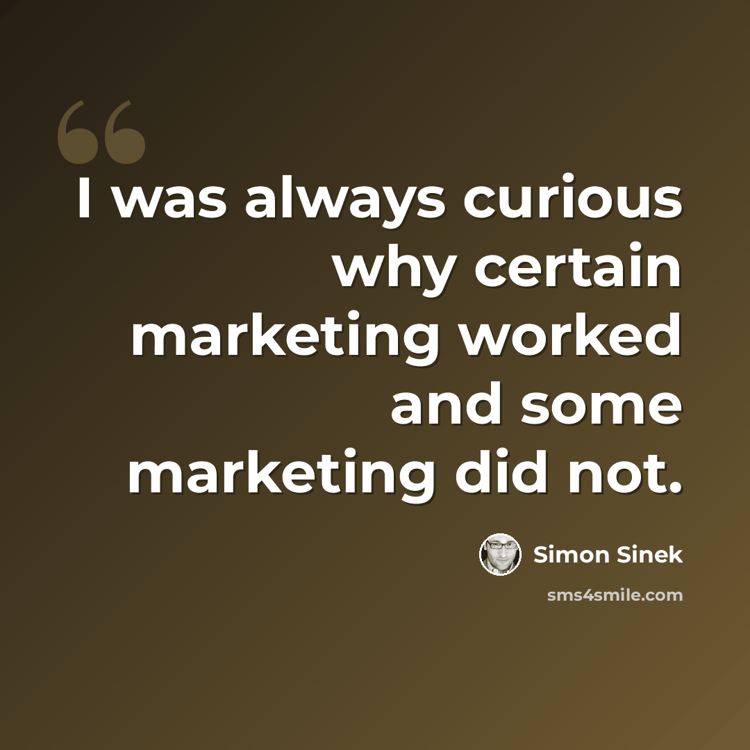 “I was always curious why certain marketing worked and some marketing did not.” quote by Simon Sinek