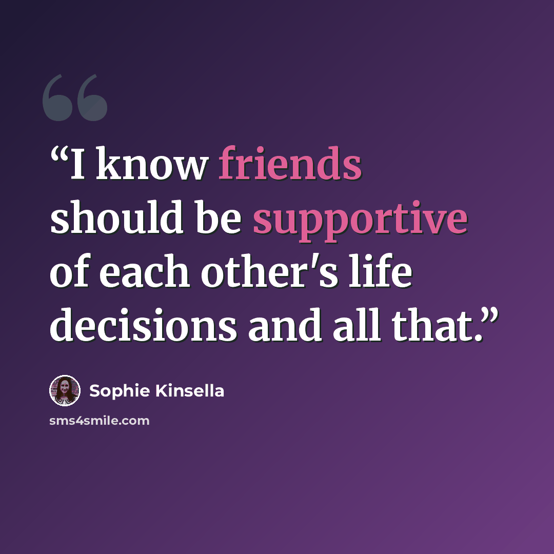 “I know friends should be supportive of each other's life decisions and all that.” quote by Sophie Kinsella