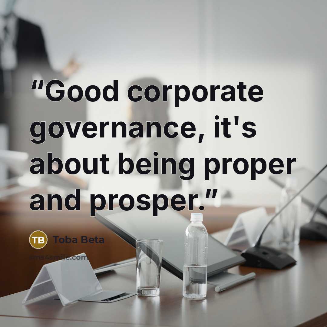 “Good corporate governance, it's about being proper and prosper.” quote by Toba Beta