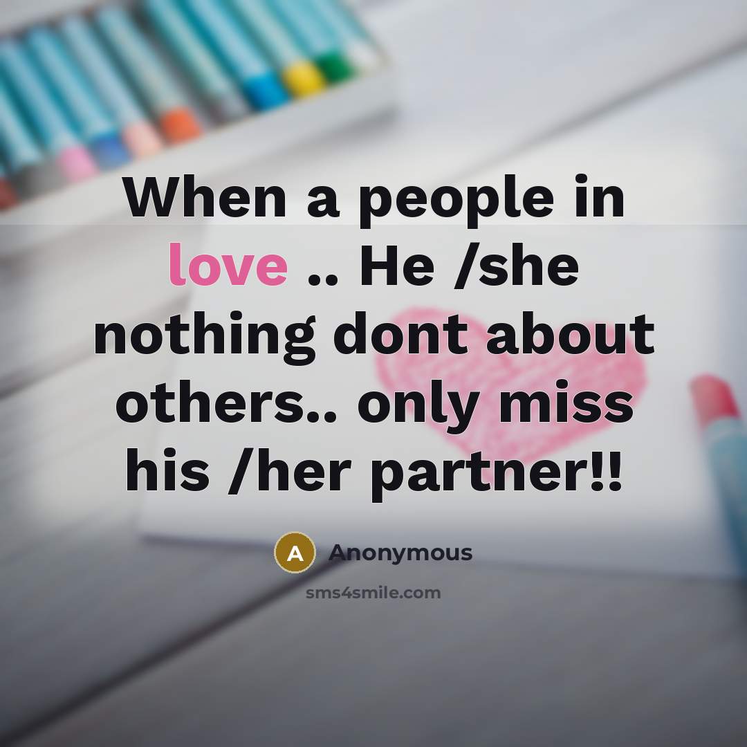 “When a people in love .. He /she nothing dont about others.. only miss his /her partner!!” quote by Anonymous