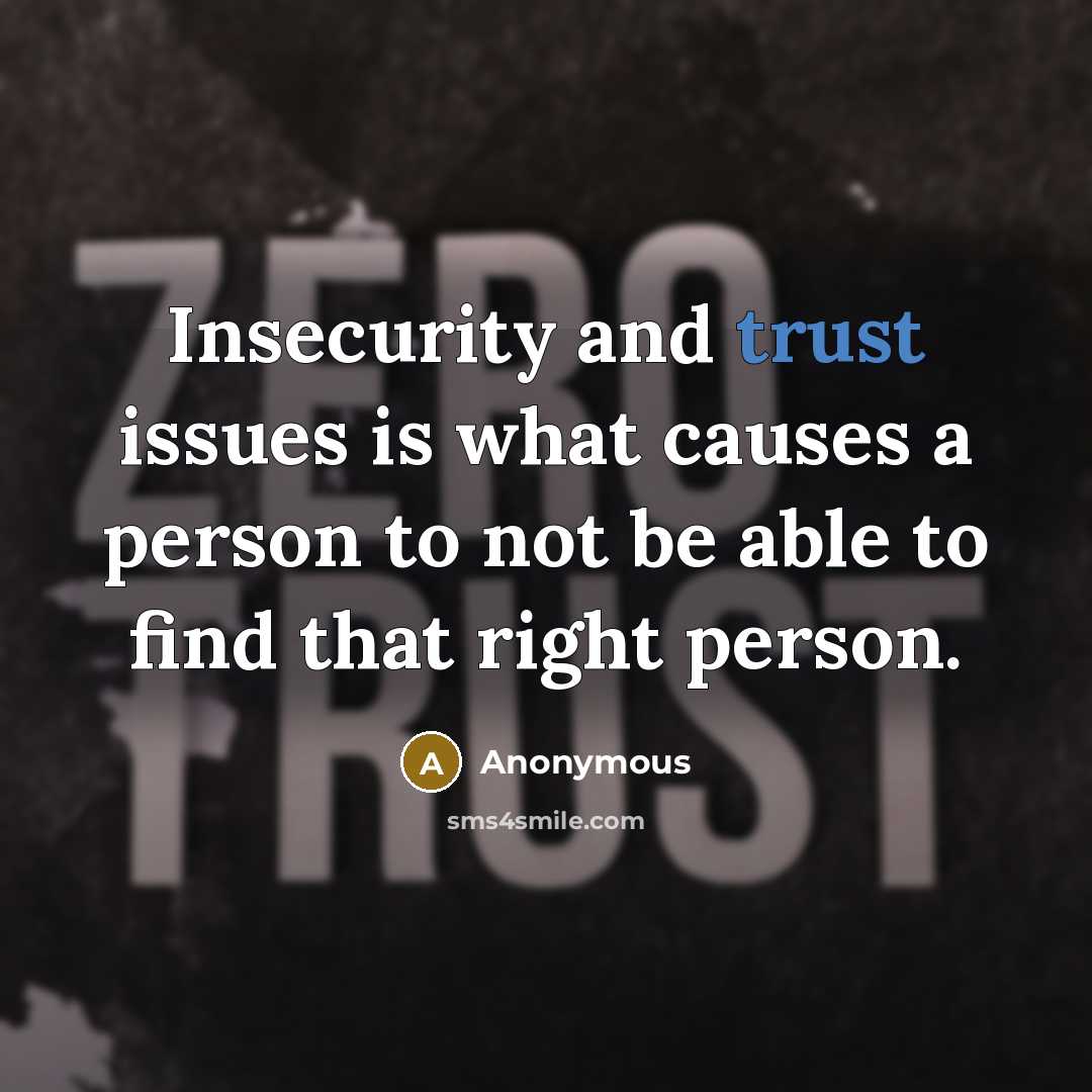 “Insecurity and trust issues is what causes a person to not be able to find that right person.” quote by Anonymous