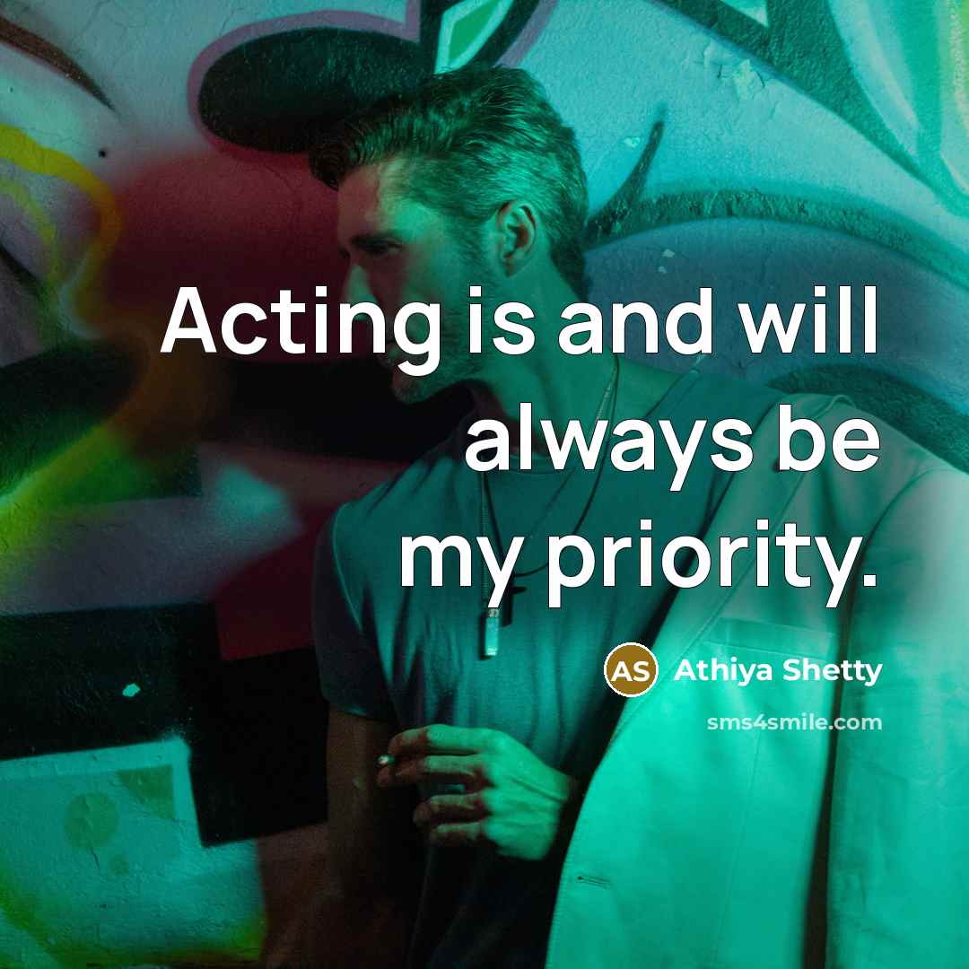 “Acting is and will always be my priority.” quote by Athiya Shetty