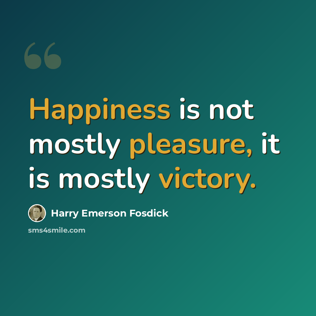 “Happiness is not mostly pleasure, it is mostly victory.” quote by Harry Emerson Fosdick
