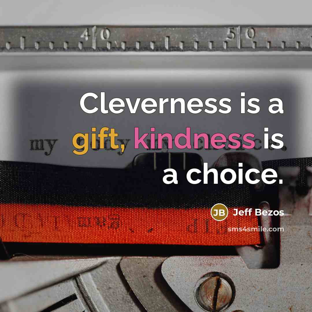 “Cleverness is a gift, kindness is a choice.” quote by Jeff Bezos
