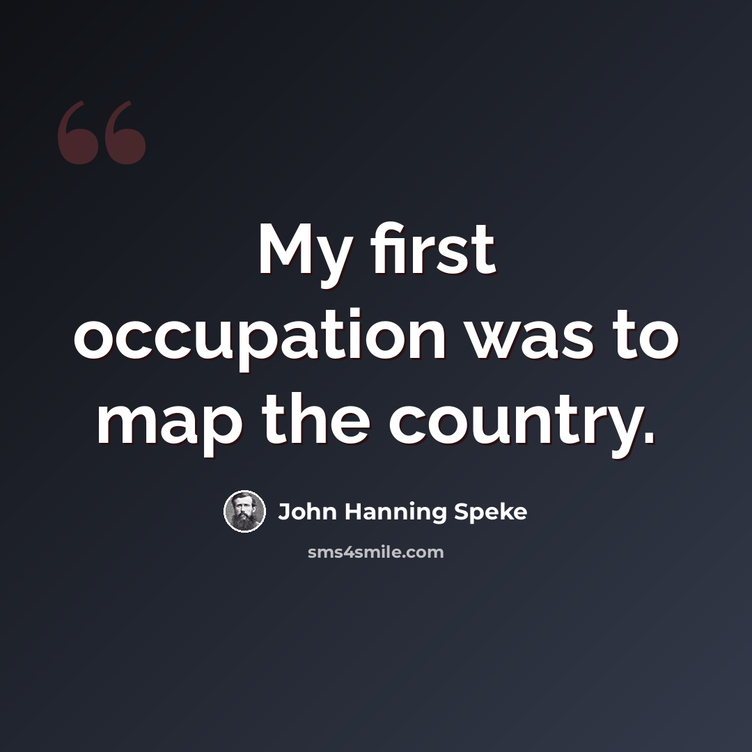 “My first occupation was to map the country.” quote by John Hanning Speke