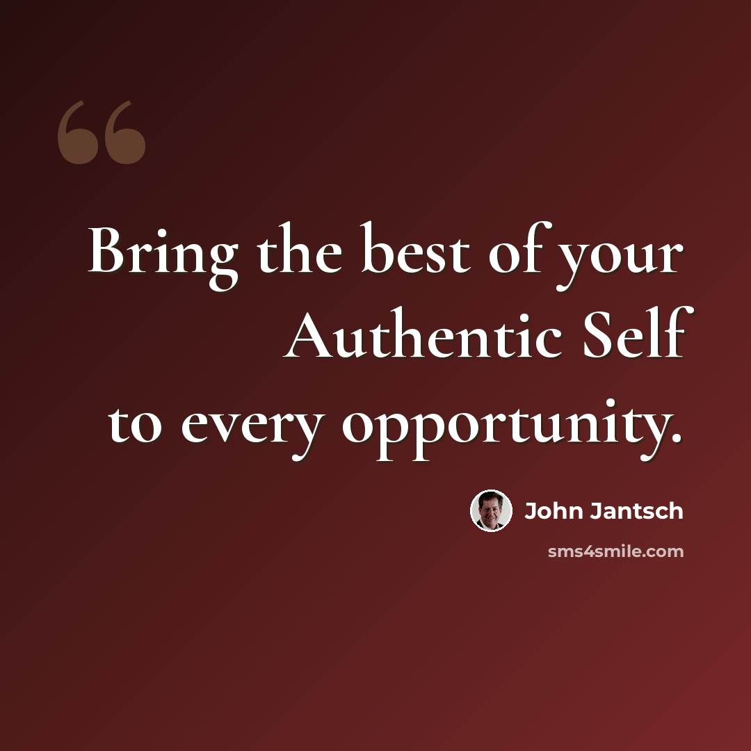 “Bring the best of your Authentic Self to every opportunity.” quote by John Jantsch