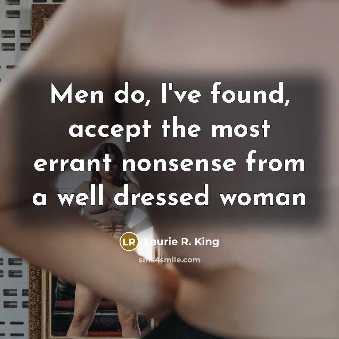 “Men do, I've found, accept the most errant nonsense from a well dressed woman” quote by Laurie R. King