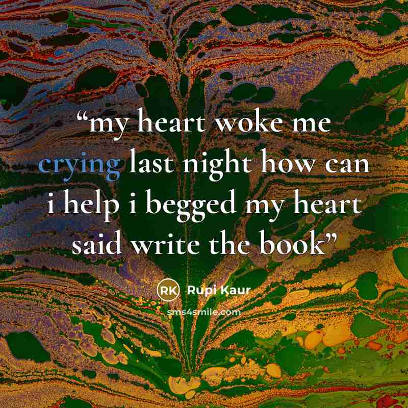 “my heart woke me crying last night how can i help i begged my heart said write the book” quote by Rupi Kaur