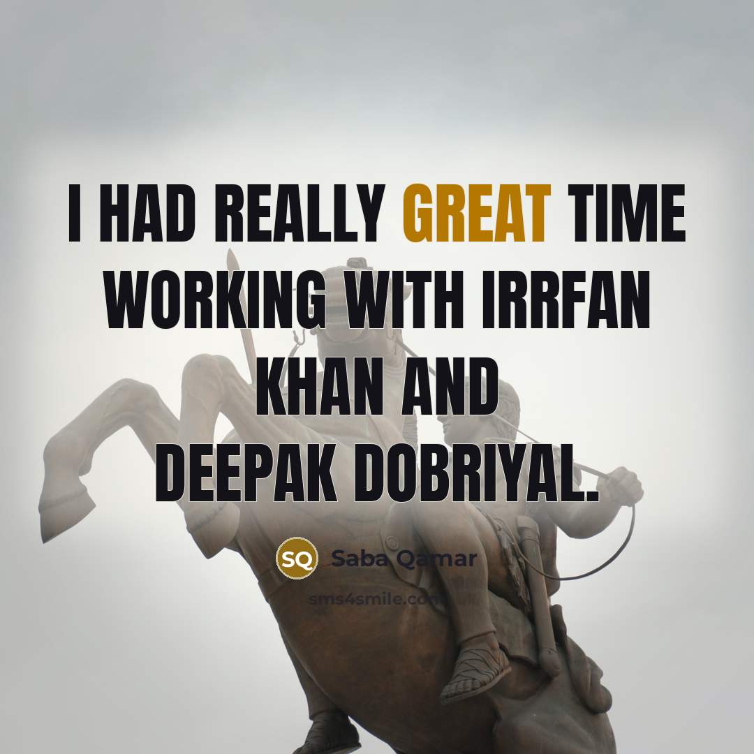 “I had really great time working with Irrfan Khan and Deepak Dobriyal.” quote by Saba Qamar
