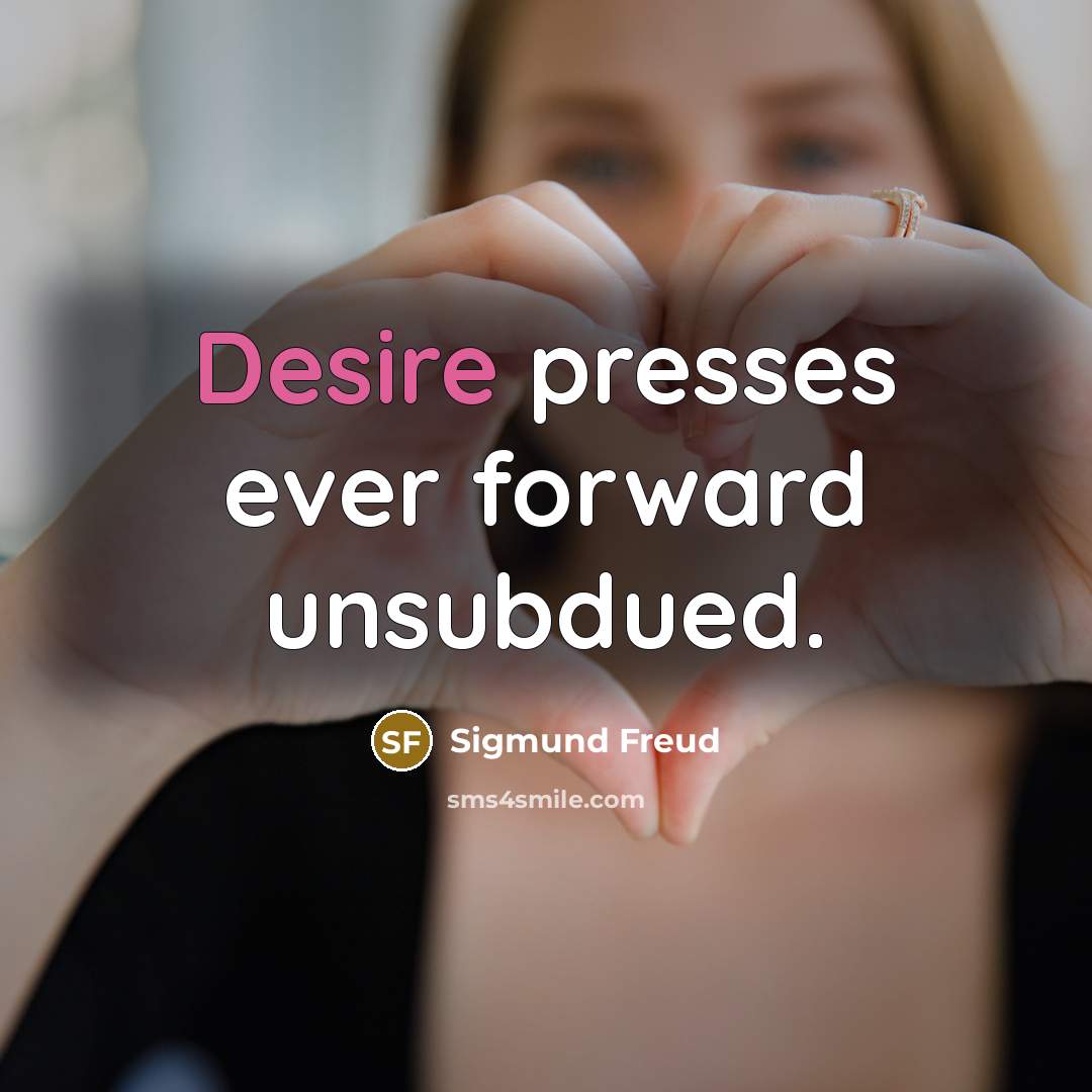 “Desire presses ever forward unsubdued.” quote by Sigmund Freud