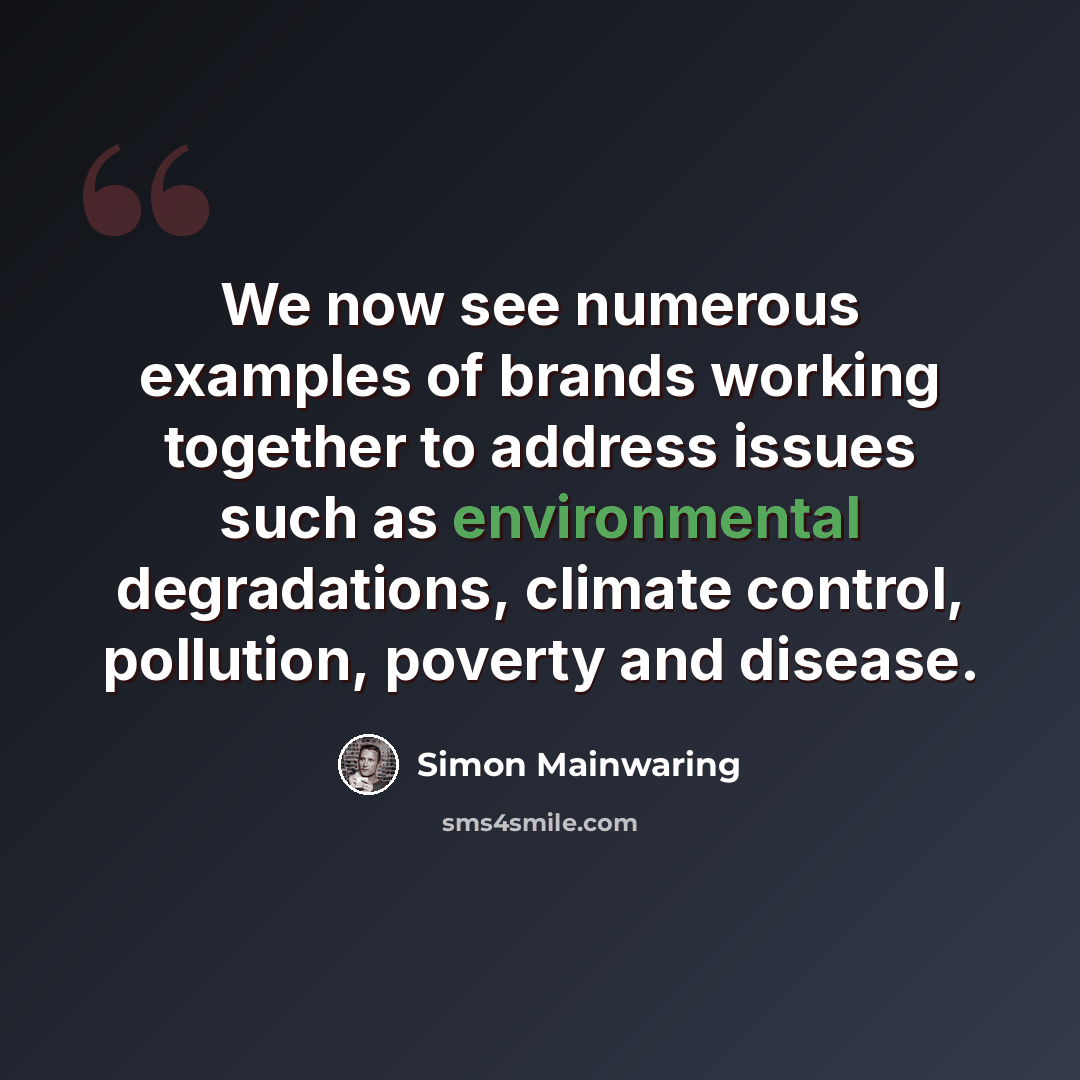 “We now see numerous examples of brands working together to address issues such as environmental degradations, climate control, pollution, poverty and disease.” quote by Simon Mainwaring
