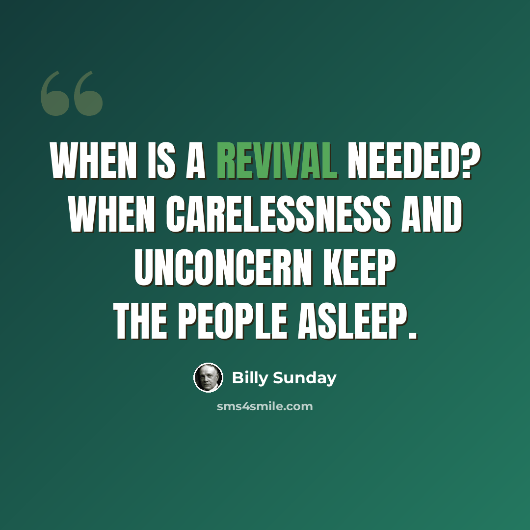 “When is a revival needed? When carelessness and unconcern keep the people asleep.” quote by Billy Sunday