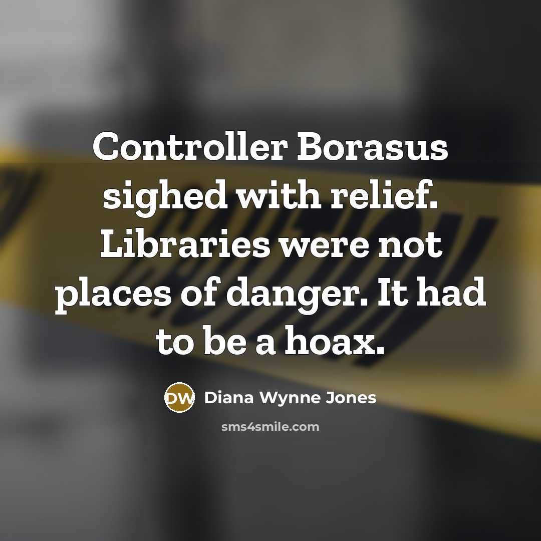 “Controller Borasus sighed with relief. Libraries were not places of danger. It had to be a hoax.” quote by Diana Wynne Jones