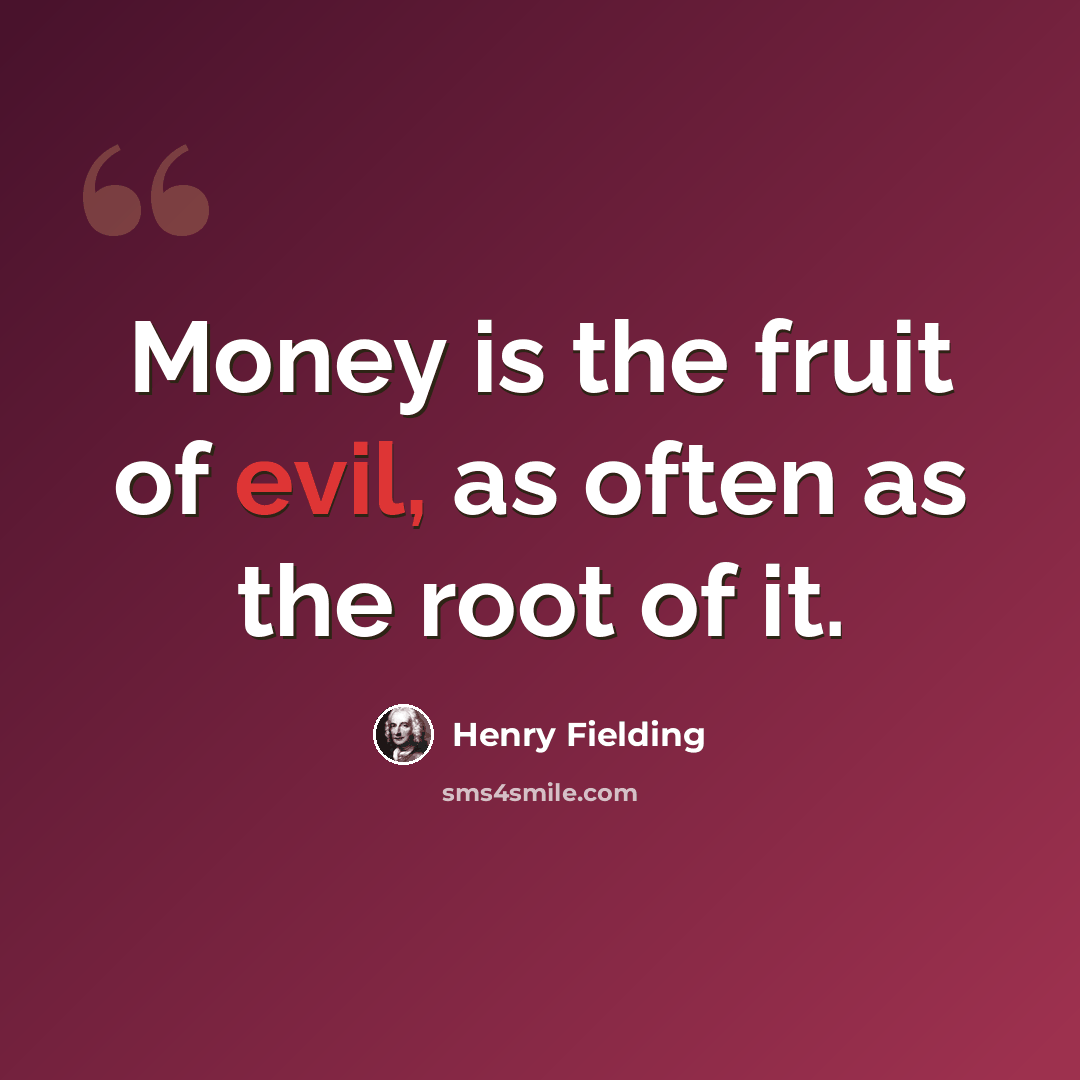 “Money is the fruit of evil, as often as the root of it.” quote by Henry Fielding
