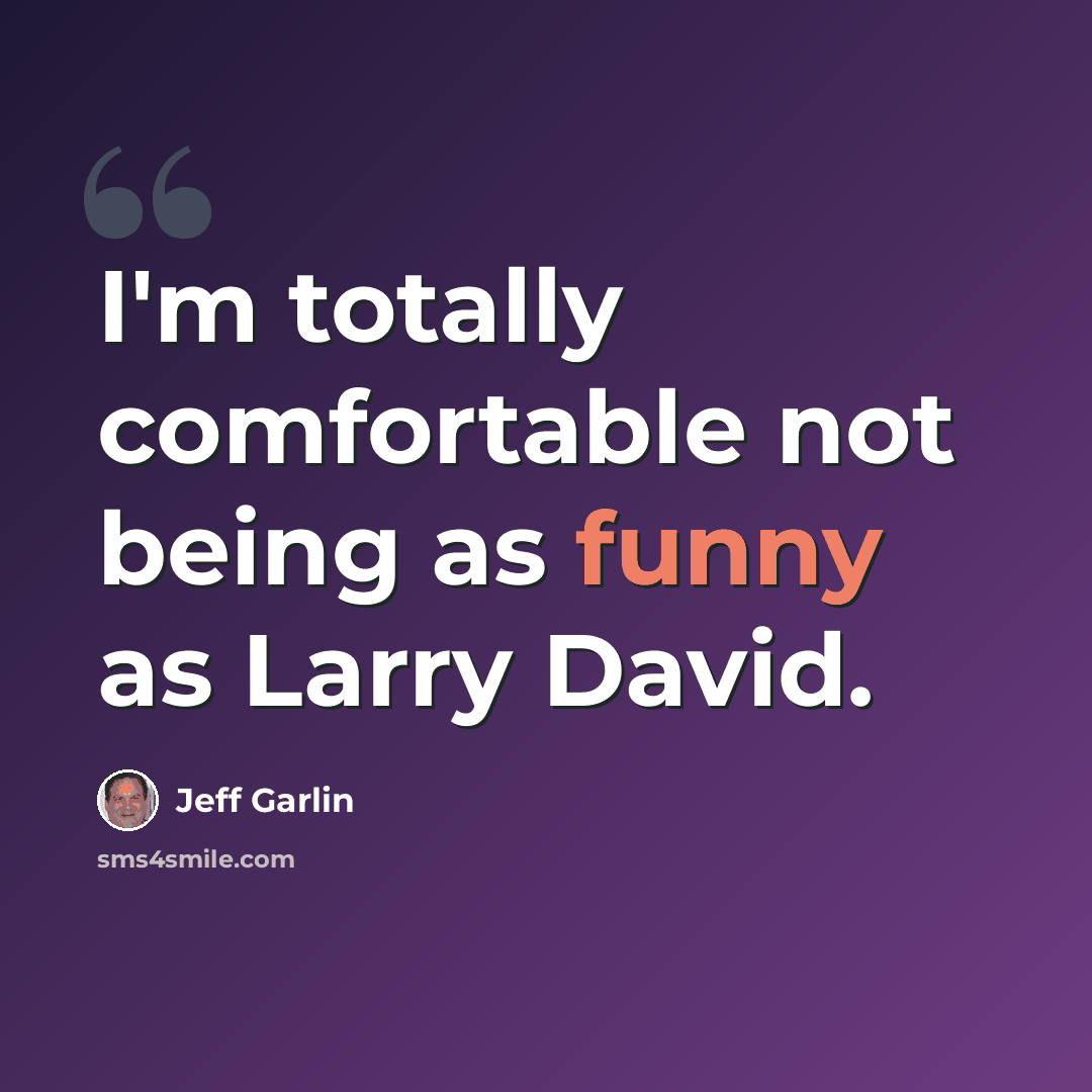 “I'm totally comfortable not being as funny as Larry David.” quote by Jeff Garlin