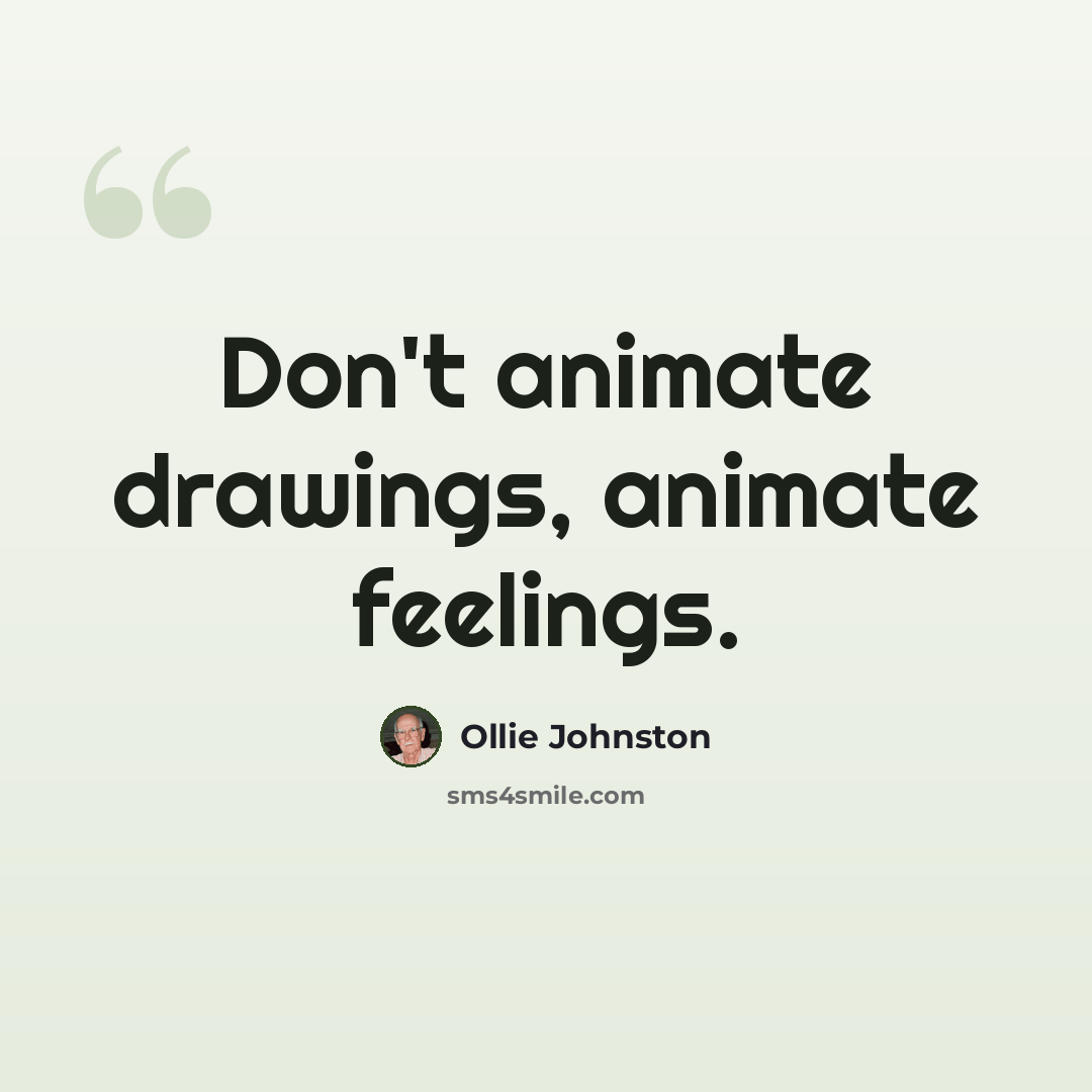 “Don't animate drawings, animate feelings.” quote by Ollie Johnston