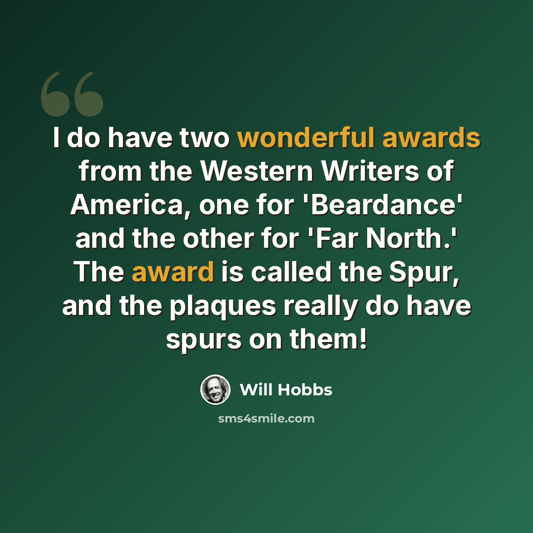 “I do have two wonderful awards from the Western Writers of America, one for 'Beardance' and the other for 'Far North.' The award is called the Spur, and the plaques really do have spurs on them!” quote by Will Hobbs