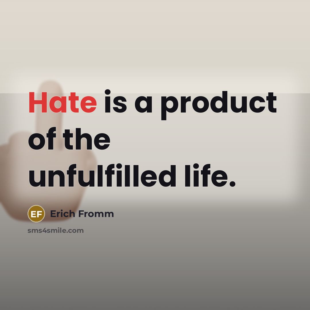 “Hate is a product of the unfulfilled life.” quote by Erich Fromm