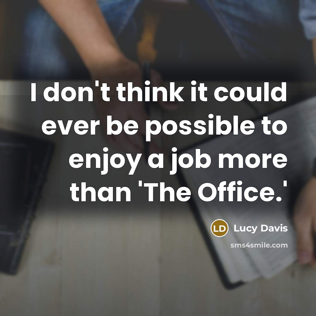 “I don't think it could ever be possible to enjoy a job more than 'The Office.'” quote by Lucy Davis