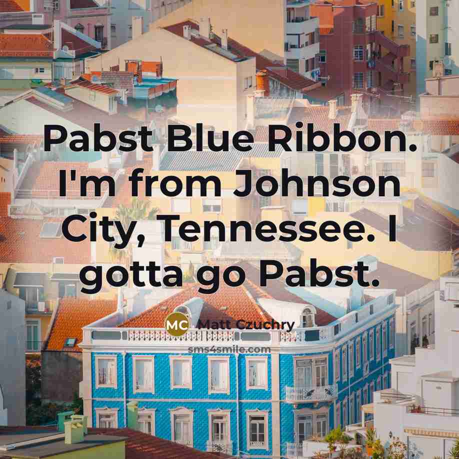 “Pabst Blue Ribbon. I'm from Johnson City, Tennessee. I gotta go Pabst.” quote by Matt Czuchry