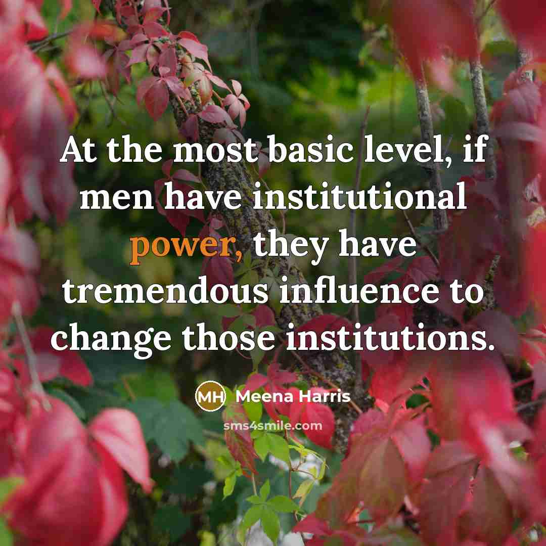 “At the most basic level, if men have institutional power, they have tremendous influence to change those institutions.” quote by Meena Harris
