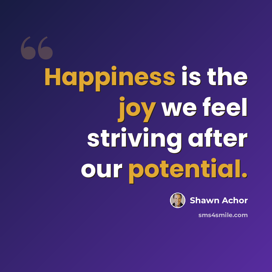 “Happiness is the joy we feel striving after our potential.” quote by Shawn Achor