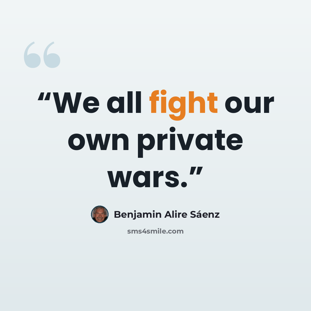 “We all fight our own private wars.” quote by Benjamin Alire Sáenz