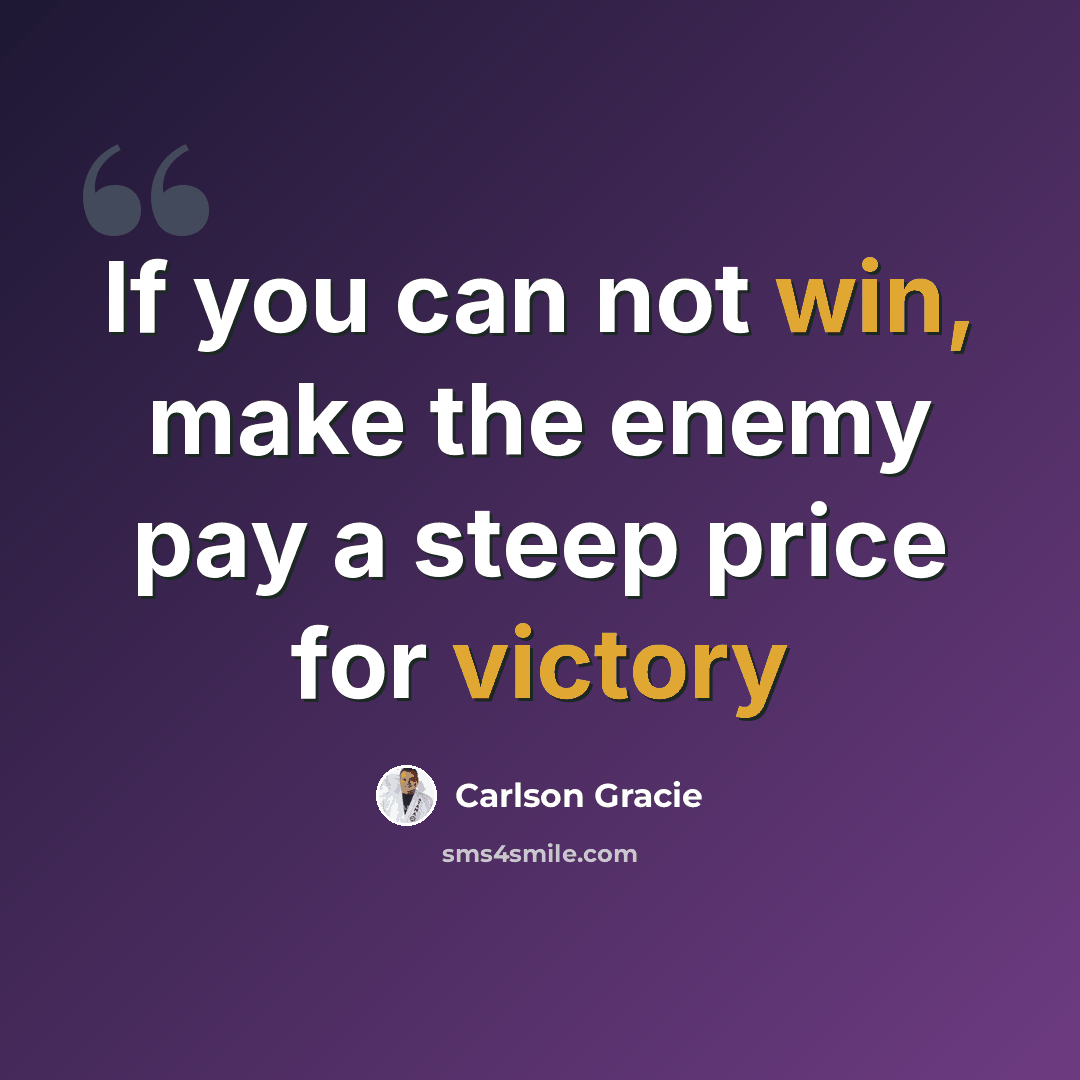 “If you can not win, make the enemy pay a steep price for victory” quote by Carlson Gracie