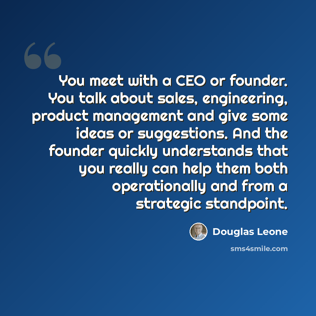 “You meet with a CEO or founder. You talk about sales, engineering, product management and give some ideas or suggestions. And the founder quickly understands that you really can help them both operationally and from a strategic standpoint.” quote by Douglas Leone