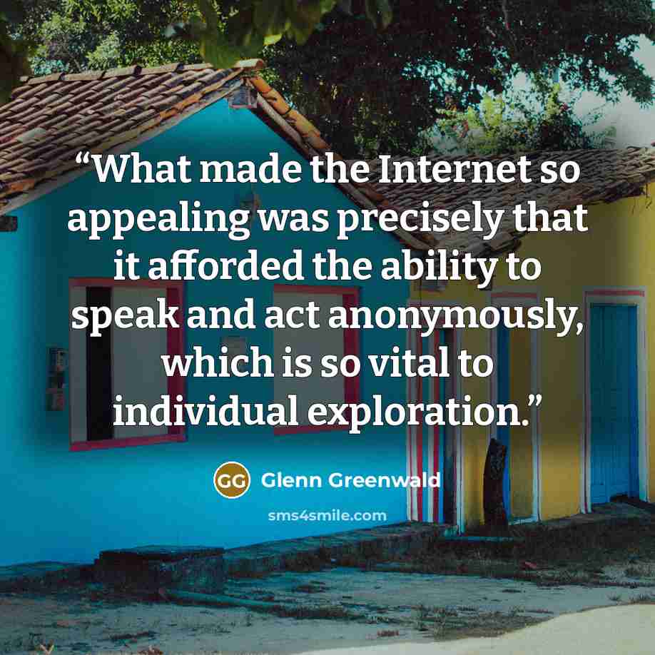 “What made the Internet so appealing was precisely that it afforded the ability to speak and act anonymously, which is so vital to individual exploration.” quote by Glenn Greenwald