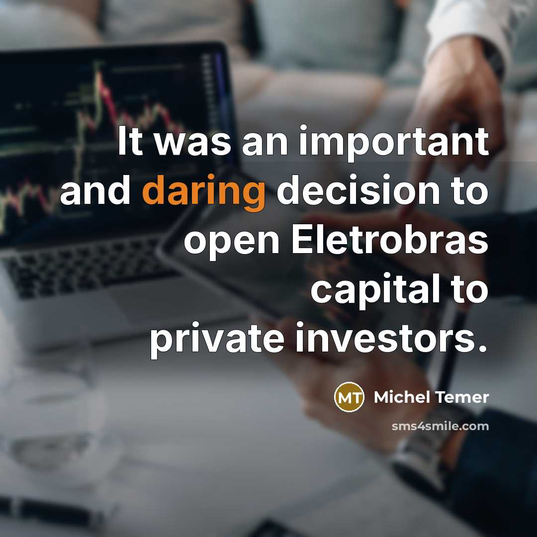 “It was an important and daring decision to open Eletrobras capital to private investors.” quote by Michel Temer