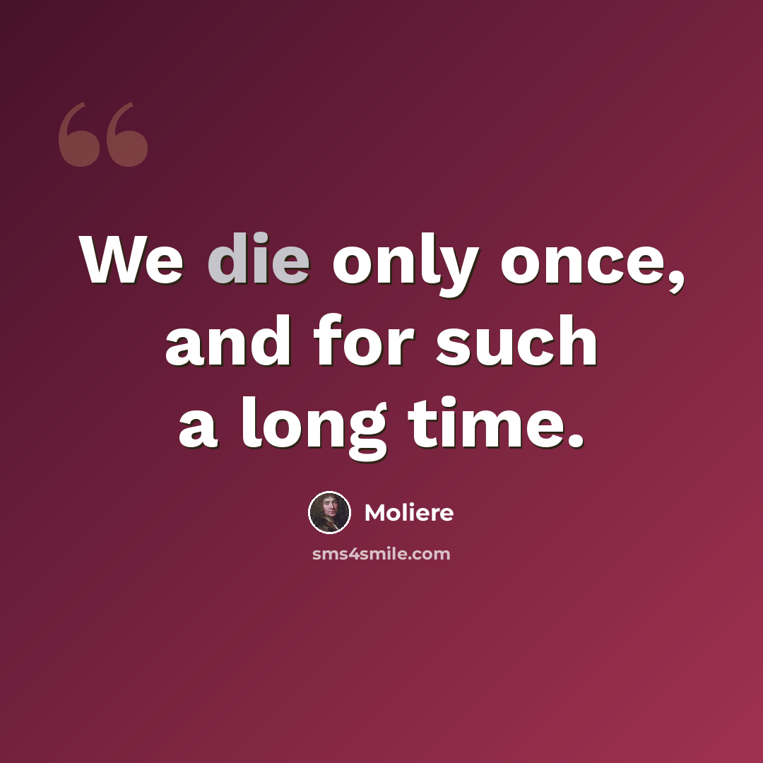 “We die only once, and for such a long time.” quote by Moliere